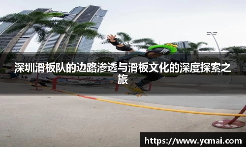 深圳滑板队的边路渗透与滑板文化的深度探索之旅
